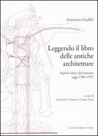 Leggendo il libro delle antiche architetture. Aspetti statici del restauro. Saggi 1985-1997. Ediz. illustrata - Antonino Giuffè - copertina