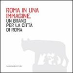 Roma in una immagine. Un brand per la città di Roma. Ediz. illustrata