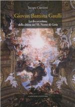 Giovan Battista Gaulli. La decorazione della Chiesa del SS. Nome di Gesù. Ediz. illustrata