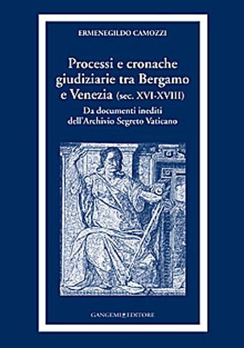 Processi e cronache giudiziarie tra Bergamo e Venezia (sec. XVI-XVIII) - Ermenegildo Camozzi - copertina