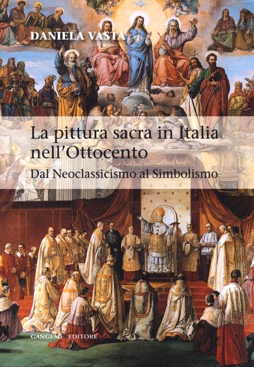 La pittura sacra in Italia nell'Ottocento. Dal Neoclassicismo al Simbolismo. Ediz. illustrata - Daniela Vasta - copertina