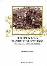 Le guide di Roma tra Medioevo e Novecento. Dai mirabilia urbis ai Baedeker - Massimo Pazienti - copertina