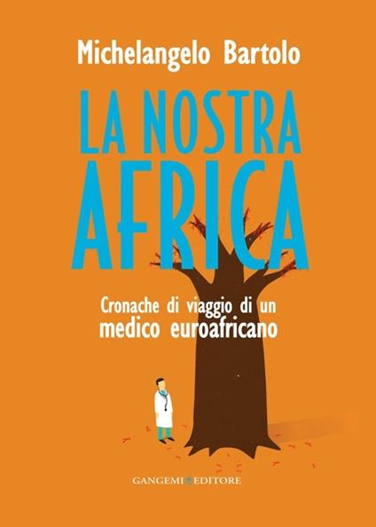 La nostra Africa. Cronache di viaggio di un medico euroafricano - Michelangelo Bartolo - copertina