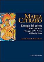 Maria Citraro. Energia del colore e sentimento. Omaggio all'ars poetica di Marcello Vitale. Ediz. illustrata