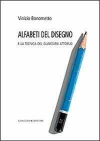 Alfabeti del disegno e la tecnica del guardarsi attorno - Vinicio Bonometto - copertina