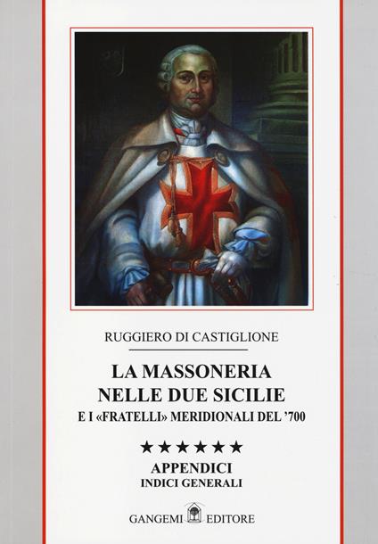 La massoneria nelle due Sicilie e i «fratelli» meridionali del '700. Appendici. Indici generali. Vol. 6: Indici gnerali. - Ruggiero Di Castiglione - copertina