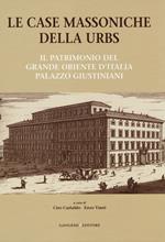 Le case massoniche della URBS. Il patrimonio del Grande Oriente d'Italia: palazzo Giustiniani. Ediz. illustrata