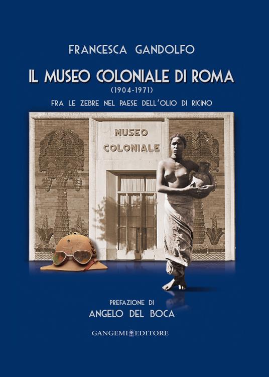 Il museo Coloniale di Roma (1904-1971). Fra le zebre nel paese dell'olio di ricino - Francesca Gandolfo - copertina