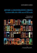 Abitare la rigenerazione urbana. La misura della città e della casa nel XXI secolo. Ediz. italiana e inglese