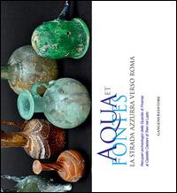 Aqua et fontes. La strada azzurra verso Roma. Recuperi archeologici della Guardia di Finanza al Castello Caetani di Trevi nel Lazio - copertina