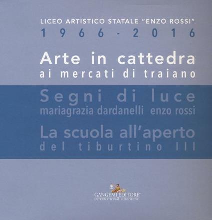 Arte in cattedra ai mercati di Traiano-Segni di luce. Mariagrazia Dardanelli, Enzo Rossi-La scuola all'aperto del Tiburtino III. Ediz. illustrata - copertina