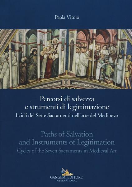 Percorsi di salvezza e strumenti di legittimazione. I cicli dei Sette Sacramenti nell'arte del Medioevo. Ediz. italiana e inglese - Paola Vitolo - copertina