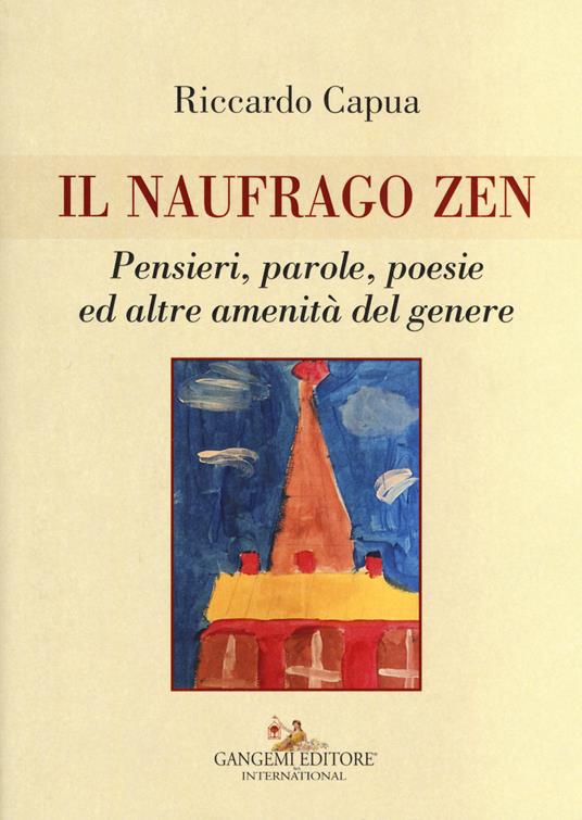 Il naufrago zen. Pensieri, parole, poesie ed altre amenità del genere - Riccardo Capua - copertina