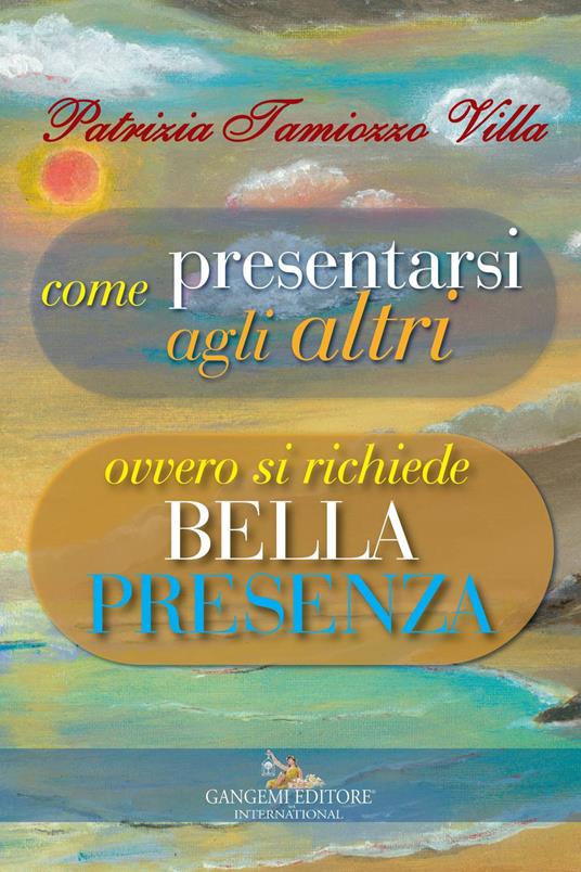 Come presentarsi agli altri. Ovvero si richiede bella presenza - Patrizia Tamiozzo Villa - copertina