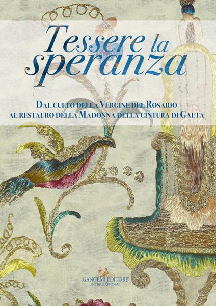 Tessere la speranza. Dal culto della Vergine del Rosario al restauro della Madonna della cintura di Gaeta. Ediz. illustrata - copertina