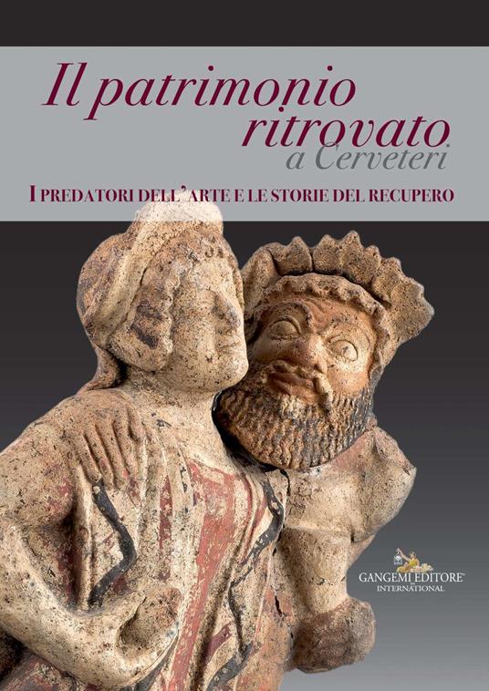 Il patrimonio ritrovato a Cerveteri. I predatori dell'arte e le storie del recupero. Ediz. illustrata - copertina