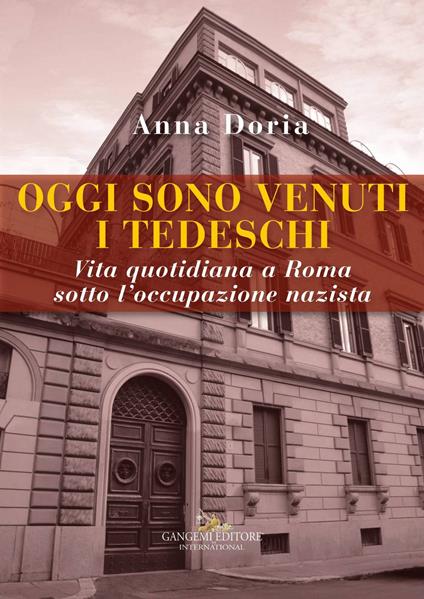 Oggi sono venuti i tedeschi. Vita quotidiana a Roma sotto l'occupazione nazista - Anna Doria - copertina