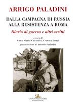 Arrigo Paladini. Dalla campagna di Russia alla resistenza a Roma. Diario di guerra e altri scritti