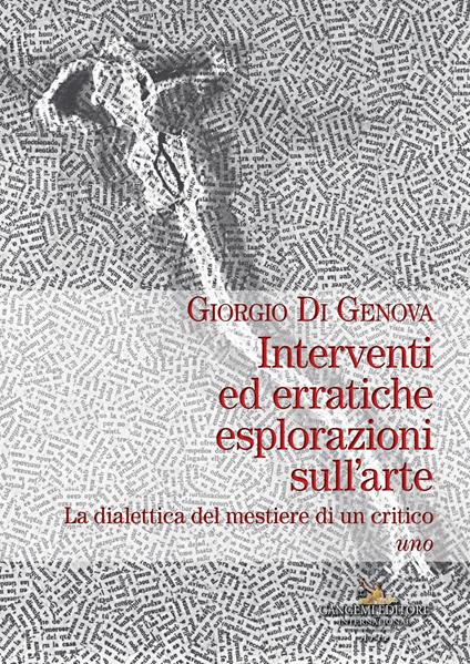 Interventi ed erratiche esplorazioni sull'arte. La dialettica del mestiere di un critico. Vol. 1 - Giorgio Di Genova - copertina