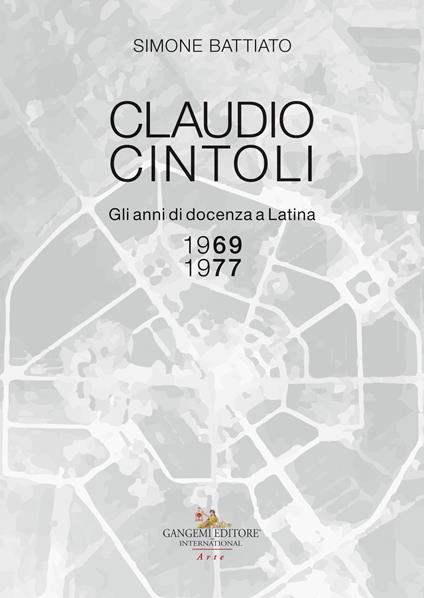 Claudio Cintoli. Gli anni di docenza a Latina (1969-1977), Catalogo della mostra (Latina, 10-24 novembre 2018). Ediz. illustrata - Simone Battiato - copertina