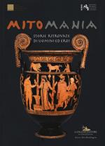 Mitomania. Storie ritrovate di uomini ed eroi. Catalogo della mostra (Taranto, 10 aprile-10 novembre 2019). Ediz. a colori