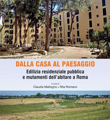 Dalla casa al paesaggio. Edilizia residenziale pubblica e mutamenti dell'abitare a Roma. Ediz. illustrata - copertina