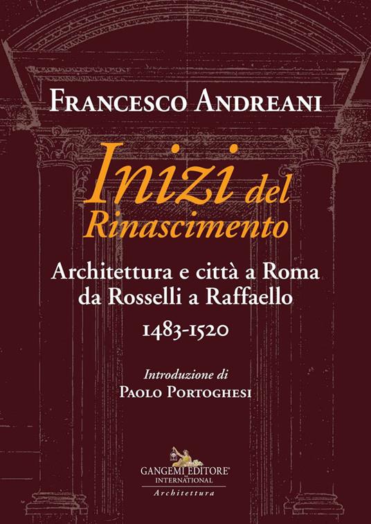 Inizi del Rinascimento. Architettura e città a Roma da Rosselli a Raffaello 1483-1520 - Francesco Andreani - copertina