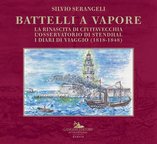 Battelli a vapore. La rinascita di Civitavecchia, l'osservatorio di Stendhal, i diari di viaggio (1818-1848) - Silvio Serangeli - copertina