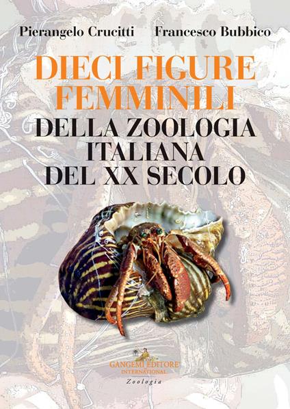 Dieci figure femminili della zoologia italiana del XX secolo - Pierangelo Crucitti,Francesco Bubbico - copertina