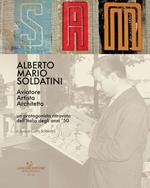 Alberto Mario Soldatini. Aviatore, artista, architetto. Un protagonista ritrovato dell'Italia degli anni '50