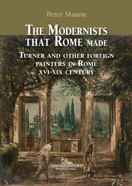 The modernists that Rome made. Turner and other foreign painters in Rome XVI-XIX century. Ediz. a colori - Peter Mason - copertina