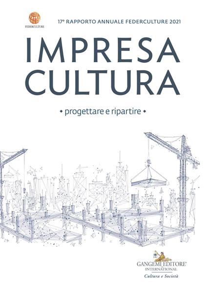 Impresa cultura. Progettare e ripartire. 17° rapporto annuale Federculture 2021 - copertina