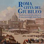 Roma città del Giubileo. Trasformazioni ed evoluzioni di una città negli Anni Santi. Ediz. a colori