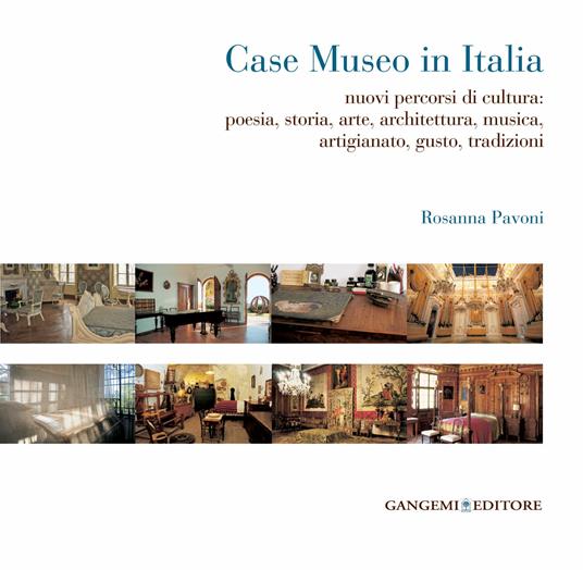 Case museo in Italia. Nuovi percorsi di cultura. Poesia, storia, arte, architettura, musica, arigianato, gusto, tradizioni - Rosanna Pavoni - ebook