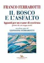 Il bosco e l'asfalto. Appunti per un esame di coscienza (prima che sia troppo tardi). Con alcune opere di Giovanni Ferrarotti