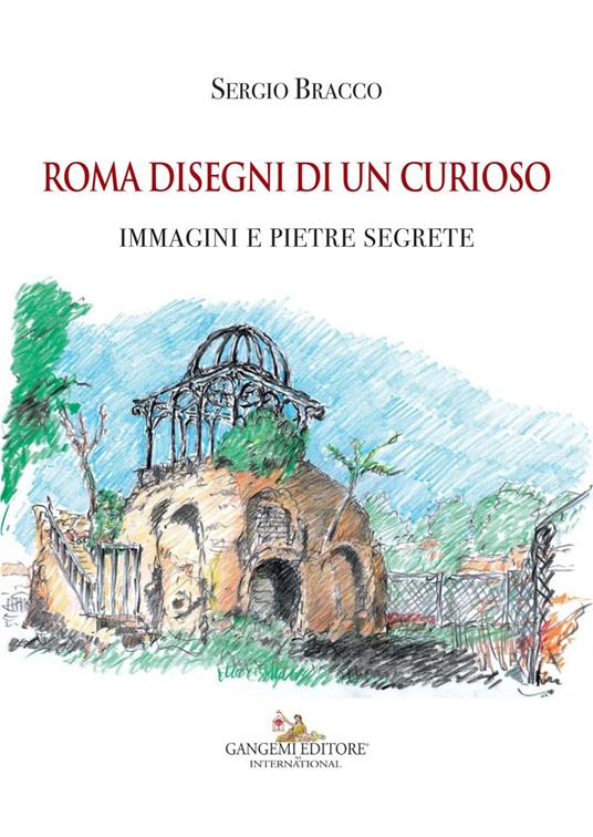 Roma disegni di un curioso. Immagini e pietre segrete. Ediz. illustrata - Sergio Bracco - ebook