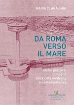 Da Roma verso il mare. Storie percorsi immagini della città moderna e contemporanea