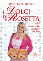 I dolci di Rosetta. Dolci di una volta semplici da fare