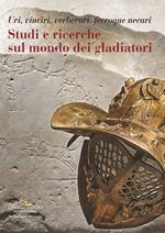 Studi e ricerche sul mondo dei gladiatori. Uri, vinciri, verberari, ferroque necari
