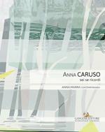 Anna Caruso. Sei se ricordi. Ediz. illustrata