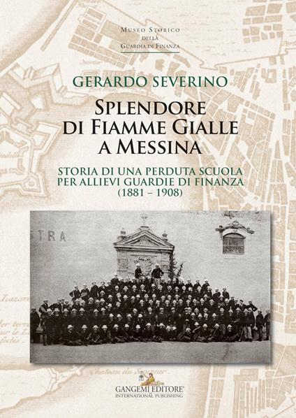 Splendore di fiamme gialle a Messina. Storia di una perduta scuola per allievi guardie di finanza (1881-1908) - Gerardo Severino - ebook