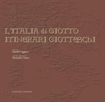 L' Italia di Giotto. Itinerari giotteschi. Ediz. illustrata