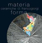 Materia e forma. Ceramiche di Franco Giorgi. Ediz. illustrata