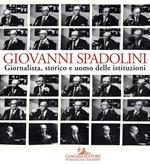 Giovanni Spadolini. Giornalista, storico e uomo delle istituzioni. Catalogo della mostra (Roma, 6 novembre-15 dicembre 2015). Ediz. illustrata