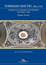 Tommaso Mattei 1652-1726. L'opera di un architetto romano tra '600 e '700. Ediz. illustrata