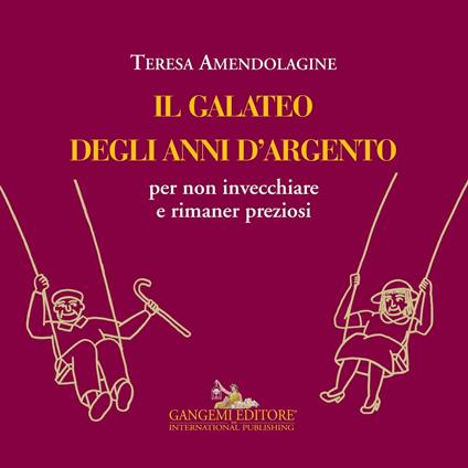 Il galateo degli anni d'argento per non invecchiare e rimaner preziosi - Teresa Amendolagine - ebook