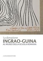 La donazione Ingrao-Guina al Museo della Scuola Romana. Ediz. illustrata