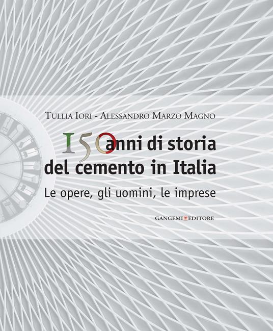 150 anni di storia del cemento in Italia. Le opere, gli uomini, le imprese. Ediz. illustrata - Tullia Iori,Alessandro Marzo Magno - ebook