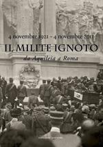 Il Milite Ignoto. Da Aquileia a Roma. 4 novembre 1921-4 novembre 2011 . Catalogo della mostra