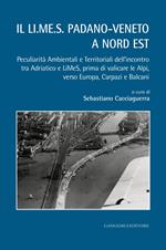 Il Li.Me.S padano-veneto a Nord Est. Peculiarità ambientali e territoriali dell'incontro tra Adriatico e LiMeS, prima di valicare le Alpi, verso Europa, Carpazi e Balcani